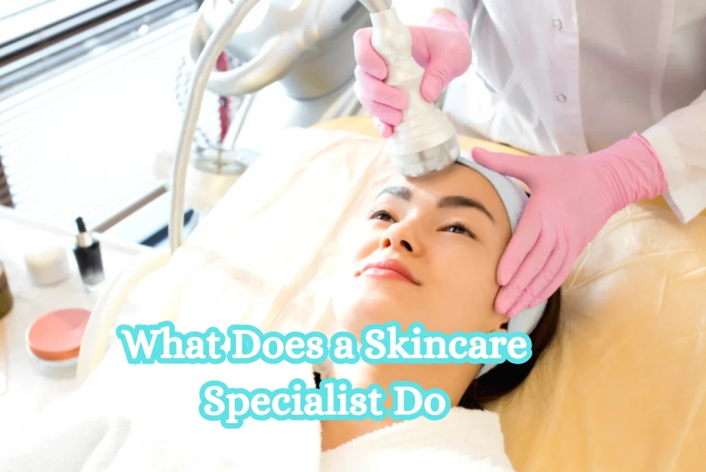 What Does a Skincare Specialist Do