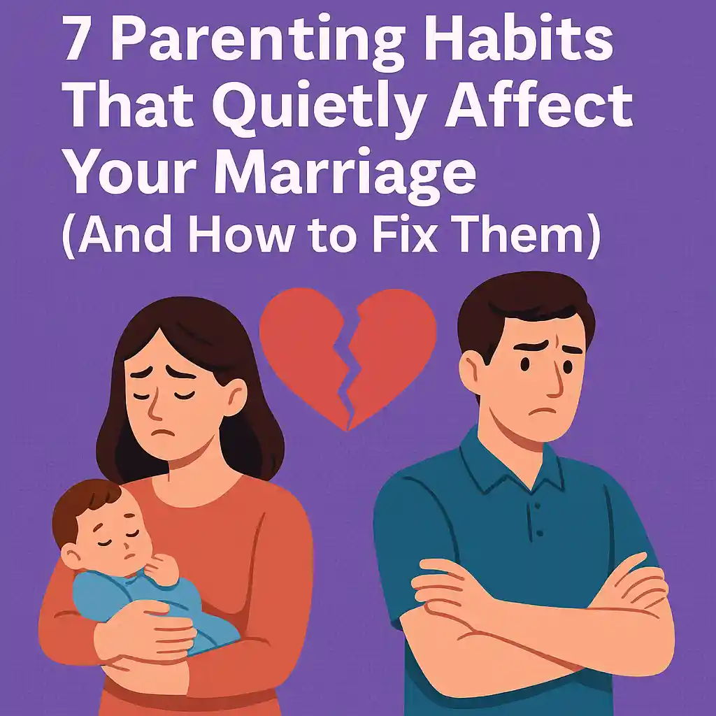 7 Parenting Habits That Quietly Affect Your Marriage (And How to Fix Them)