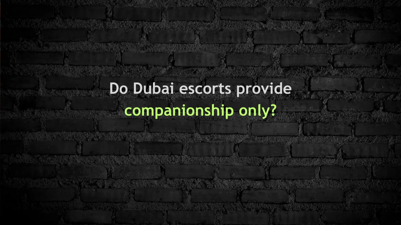 Do Dubai escorts provide companionship only