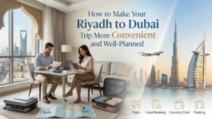How to Make Your Riyadh to Dubai Trip More Convenient and Well-Planned